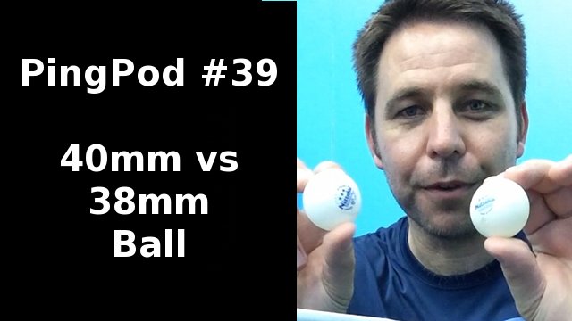 PingPod #39 – 40mm vs 38mm Table Tennis Ball